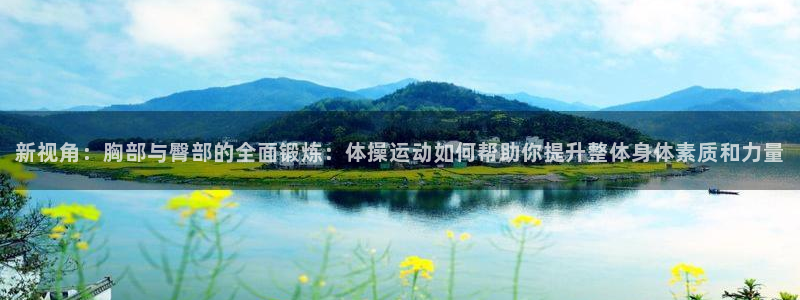 betway西汉姆联：新视角：胸部与臀部的全面锻炼：体操运动如何帮助你提升整体身体素质和力量